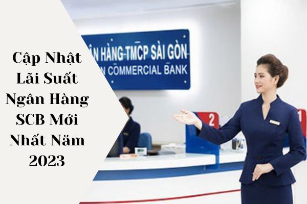 Cập Nhật Lãi Suất Ngân Hàng SCB Mới Nhất Năm 2023