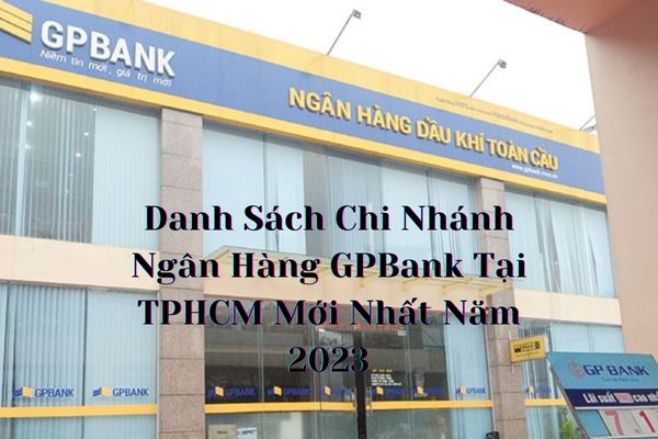 Danh Sách Chi Nhánh Ngân Hàng GPBank Tại TPHCM Mới Nhất Năm 2023