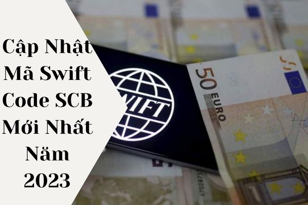 Cập Nhật Mã Swift Code SCB Mới Nhất Năm 2023