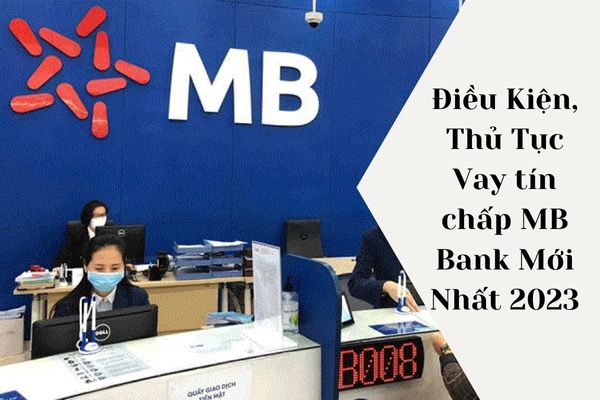 Điều Kiện, Thủ Tục Vay tín chấp MB Bank Mới Nhất 2023