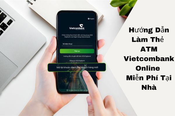 Hướng Dẫn Làm Thẻ ATM Vietcombank Online Miễn Phí Tại Nhà