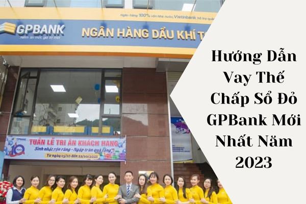 Hướng Dẫn Vay Thế Chấp Sổ Đỏ GPBank Mới Nhất Năm 2023