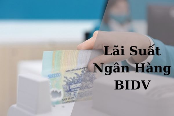 Cập Nhật Lãi Suất Ngân Hàng BIDV Đầy Đủ Mới Nhất 2023