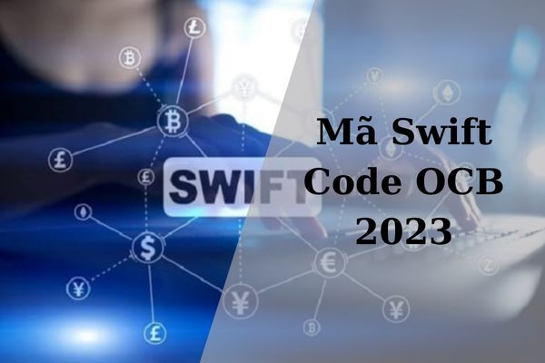 Mã Swift Code OCB 2023: Cách Sử Dụng Và Tra Cứu Mã Ngân Hàng OCB