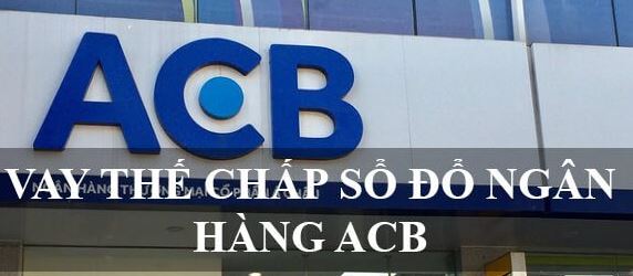 Vay Thế Chấp Sổ Đỏ ACB Hạn Mức Cao Lãi Suất Thấp