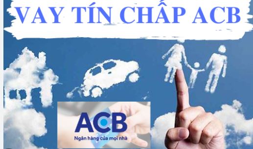 Vay Tín Chấp ACB Mới Nhất 2023: Điều Kiện, Thủ Tục Và Hạn Mức Vay