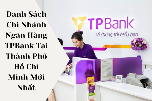 Danh Sách Chi Nhánh Ngân Hàng TPBank Tại Thành Phố Hồ Chí Minh Mới Nhất