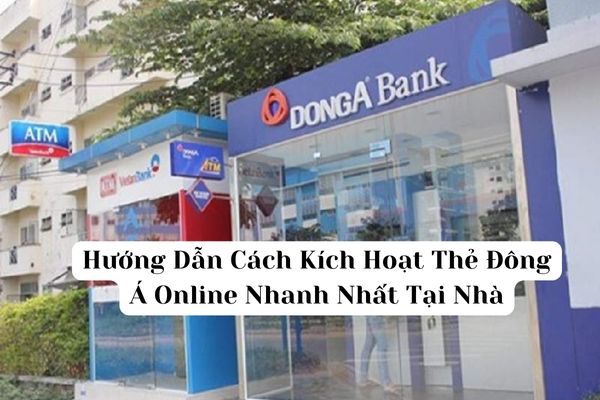 Hướng Dẫn Cách Kích Hoạt Thẻ Đông Á Online Nhanh Nhất Tại Nhà