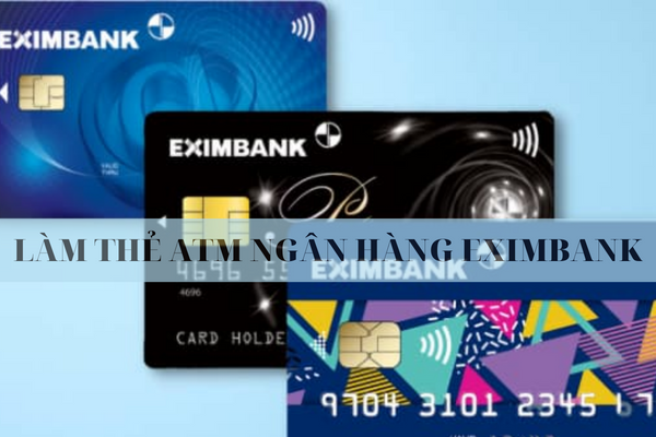 Hướng Dẫn Làm Thẻ ATM Eximbank Online Miễn Phí Tại Nhà Năm 2023