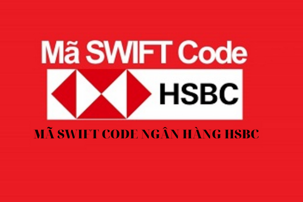 Cập Nhật Mã Swift Code Ngân Hàng HSBC Mới Nhất Năm 2023