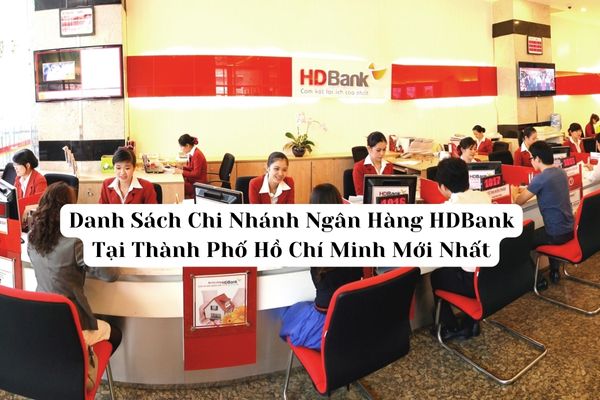 Danh Sách Chi Nhánh Ngân Hàng HDBank Tại Thành Phố Hồ Chí Minh Mới Nhất