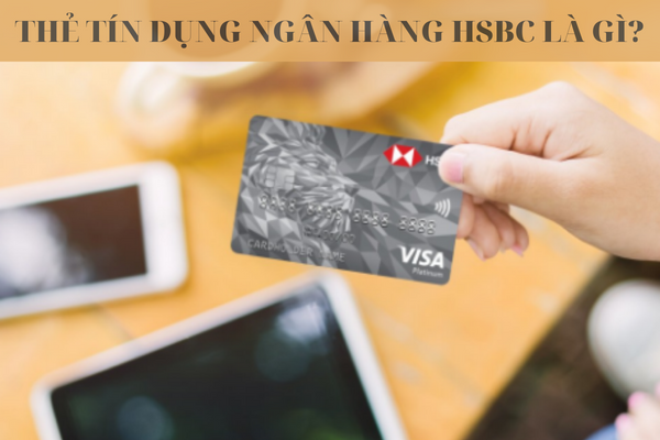 Cách Mở Thẻ Tín Dụng Ngân Hàng HSBC Online Miễn Phí Mới Nhất Tại Nhà Năm 2023