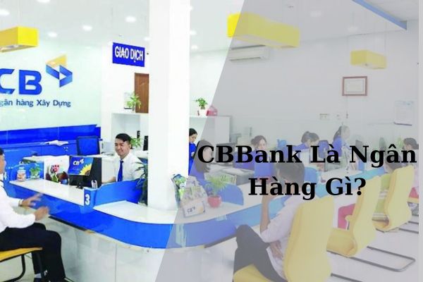 CBBank Là Ngân Hàng Gì? CBBank Lừa Đảo Có Chính Xác Không?