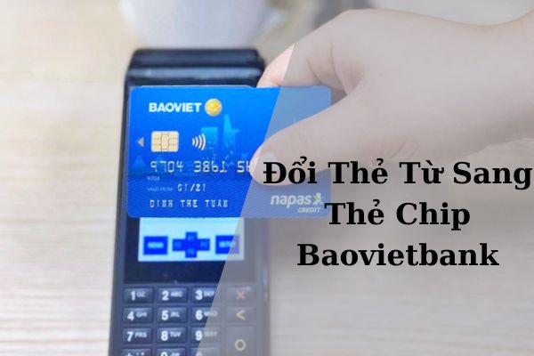 Cách Chuyển Đổi Thẻ Từ Sang Thẻ Chip Baovietbank Chi Tiết Nhất