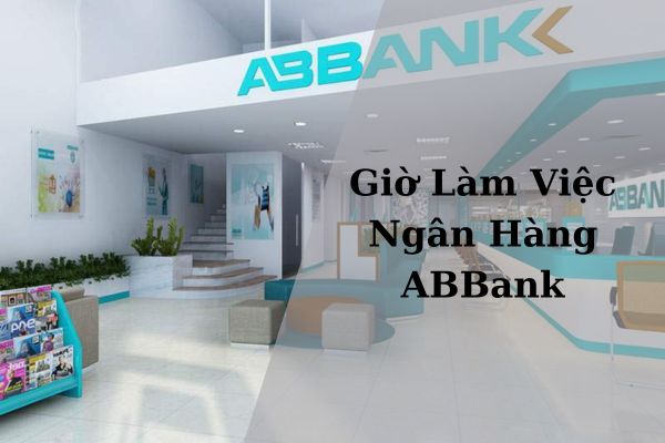 Cập Nhật Giờ Làm Việc Ngân Hàng ABBank Mới Nhất 2023
