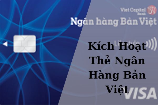 Hướng Dẫn Cách Kích Hoạt Thẻ Ngân Hàng Bản Việt Online Tại Nhà