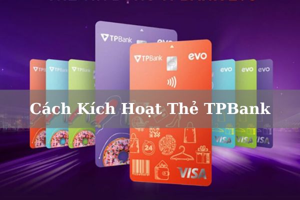 5+ Cách Kích Hoạt Thẻ TPBank Online Nhanh Tại Nhà