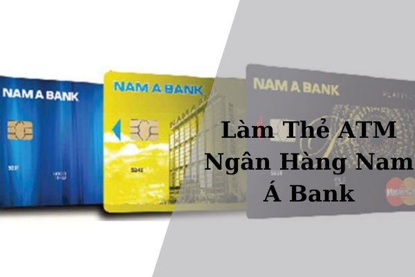 Cách Làm Thẻ ATM Ngân Hàng Nam Á Bank Online Đơn Giản 2023