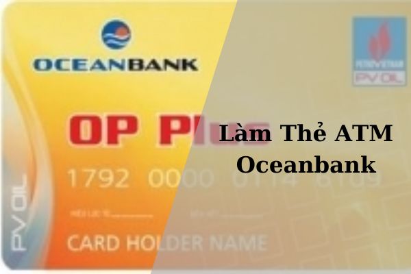 Cách Làm Thẻ ATM Oceanbank Online Ngay Tại Nhà