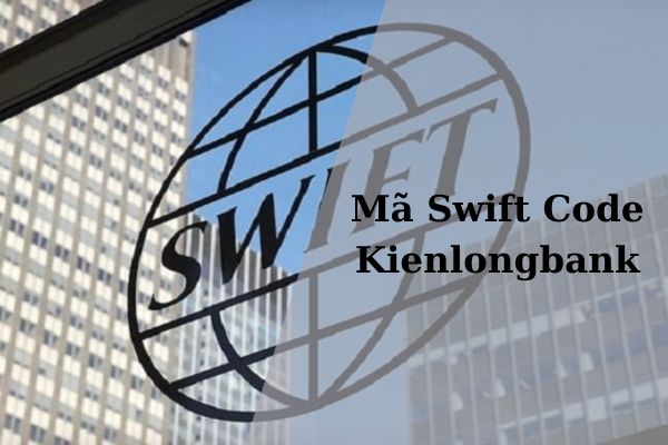 Cập Nhật Mã Swift Code Kienlongbank Mới Nhất 2023