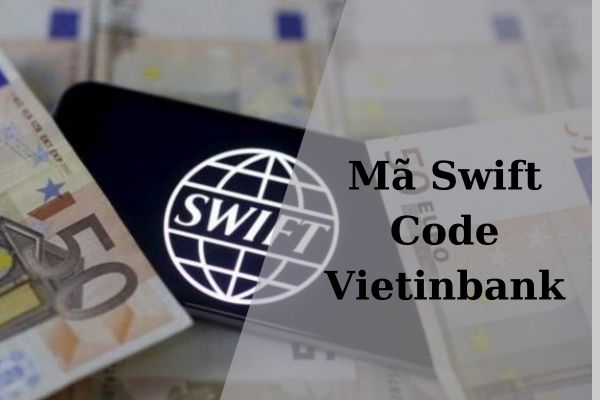 Cập Nhật Mã Swift Code VietinBank Mới Nhất Năm 2023