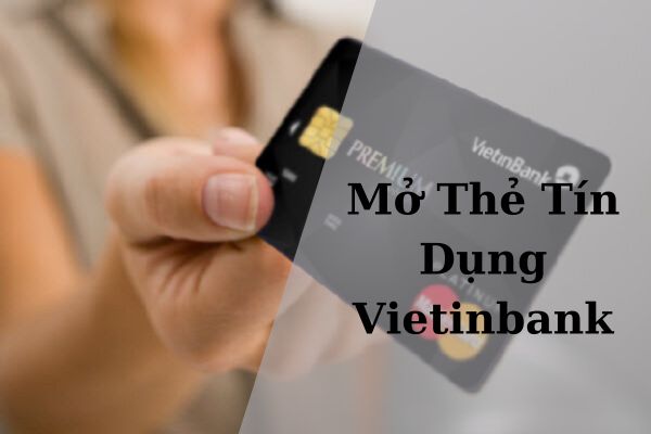 Mở Thẻ Tín Dụng Vietinbank Online: Điều Kiện, Thủ Tục