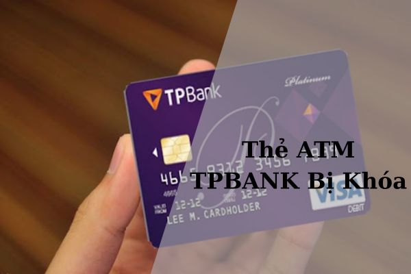 Cách Mở Thẻ ATM TPBank Bị Khóa Nhanh Chóng Ngay Tại Nhà