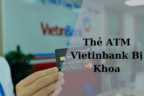 Cách Khắc Phục Thẻ ATM Vietinbank Bị Khóa Nhanh Đơn Giản Tại Nhà