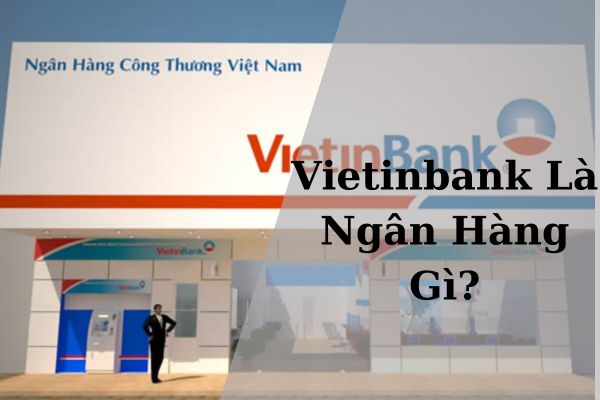 Vietinbank Là Ngân Hàng Gì? Của AI? Nhà Nước Hay Tư Nhân