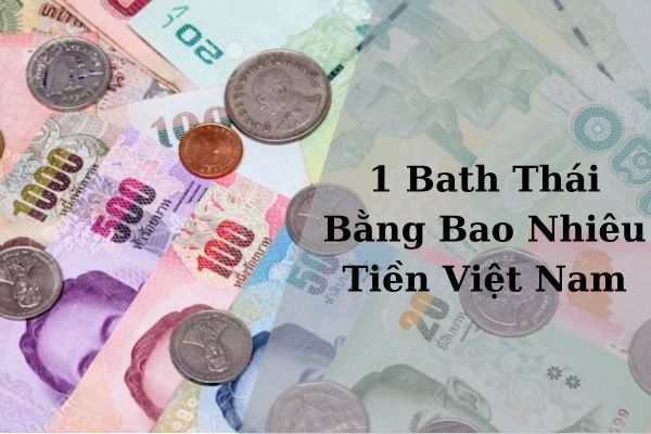 Quy Đổi 1 Bath Thái Bằng Bao Nhiêu Tiền Việt Nam Hôm Nay 21/11/2024