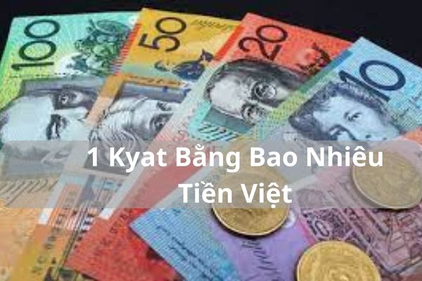 Quy Đổi 1 Kyat Bằng Bao Nhiêu Tiền Việt Nam Hôm Nay 23/11/2024