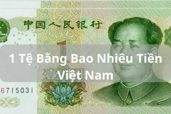 Quy Đổi 1 Tệ Bằng Bao Nhiêu Tiền Việt Nam Hôm Nay