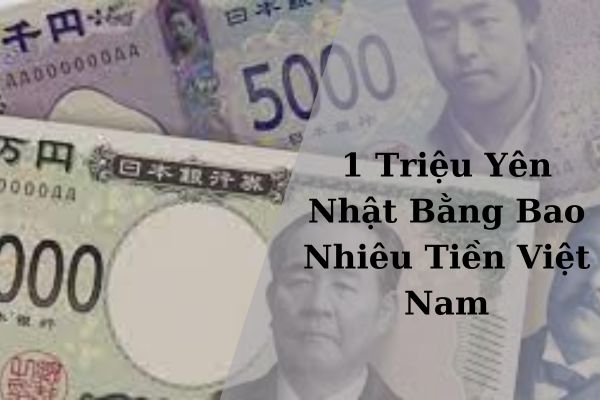 Quy Đổi Tỷ Giá 1 Triệu Yên Bằng Bao Nhiêu Tiền Việt Nam