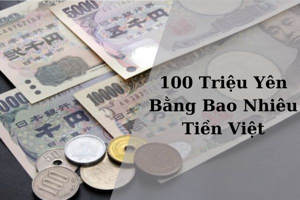 100 Triệu Yên Bằng Bao Nhiêu Tiền Việt Nam Hôm Nay 21/11/2024