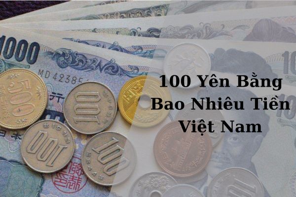 Cập Nhật Tỷ Giá 100 Yên Bằng Bao Nhiêu Tiền Việt Nam Hôm Nay