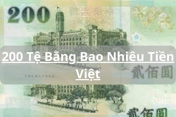 Quy Đổi 200 Tệ Bằng Bao Nhiêu Tiền Việt Nam Hôm Nay