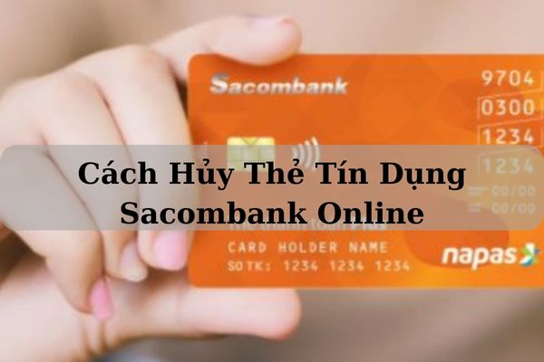 Hướng Dẫn Cách Hủy Thẻ Tín Dụng Sacombank Online Siêu Đơn Giản