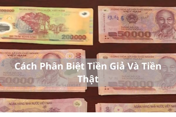 Top 7 Cách Phân Biệt Tiền Giả Và Tiền Thật Chính Xác Nhất