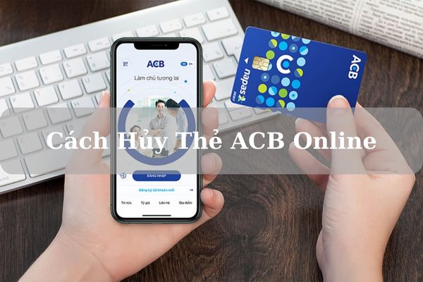 Cách Hủy Thẻ ACB Online Nhanh Chóng Tại Nhà