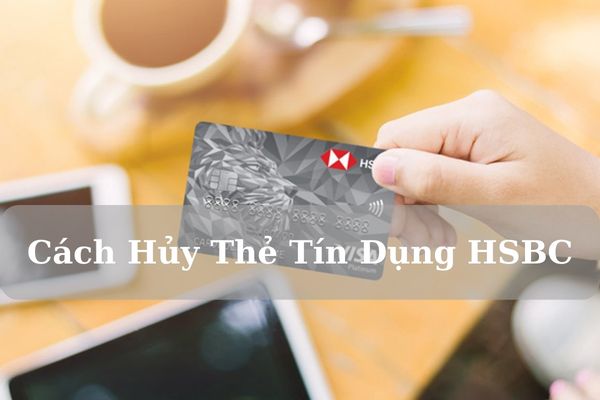 Hướng Dẫn Cách Hủy Thẻ HSBC Online Nhanh Chóng