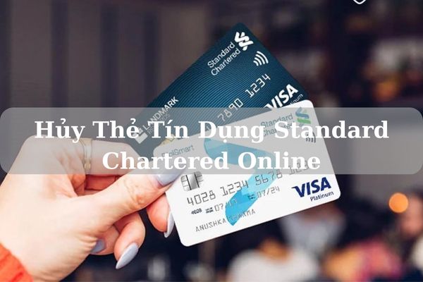 Cách Hủy Thẻ Tín Dụng Standard Chartered Online Nhanh Chóng