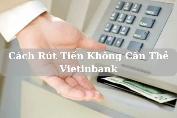 Cách Rút Tiền Không Cần Thẻ Vietinbank Bằng Mã QR Đơn Giản