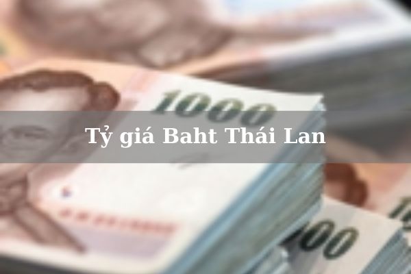 Tỷ Giá Baht Thái Lan Tại Các Ngân Hàng Hôm Nay