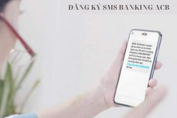 Hướng Dẫn Đăng ký SMS Banking ACB Online Qua Điện Thoại 2023