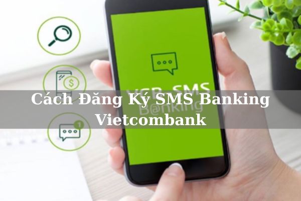 3+ Cách Đăng Ký SMS Banking Vietcombank Qua Điện Thoại Miễn Phí