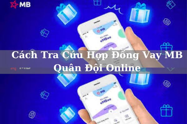 Cách Tra Cứu Hợp Đồng Vay MB Quân Đội Online Siêu Nhanh 2023