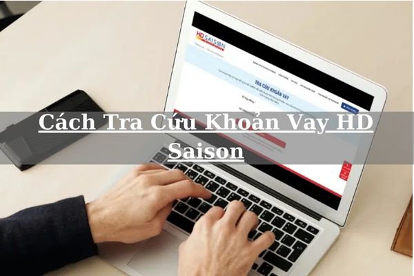 Hướng Dẫn Cách Tra Cứu Khoản Vay HD Saison Online Chỉ Mất 5 Phút