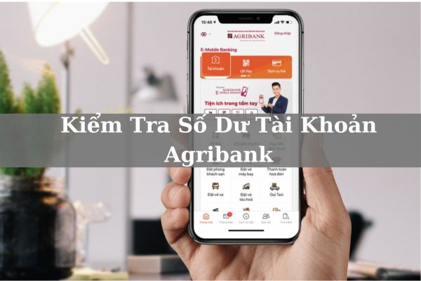 Cách Kiểm Tra Số Dư Tài Khoản Agribank Online Siêu Nhanh 2023