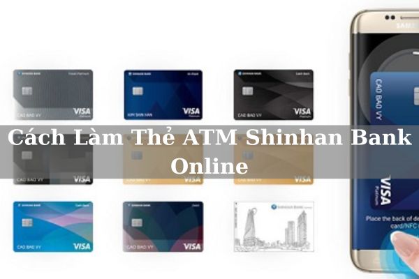 Cách Làm Thẻ ATM Shinhan Bank Online: Điều Kiện, Thủ Tục