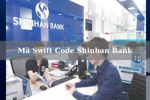 Mã Swift Code Shinhan Bank: Tác Dụng Và Cách Tra Mã Chi Tiết 2023